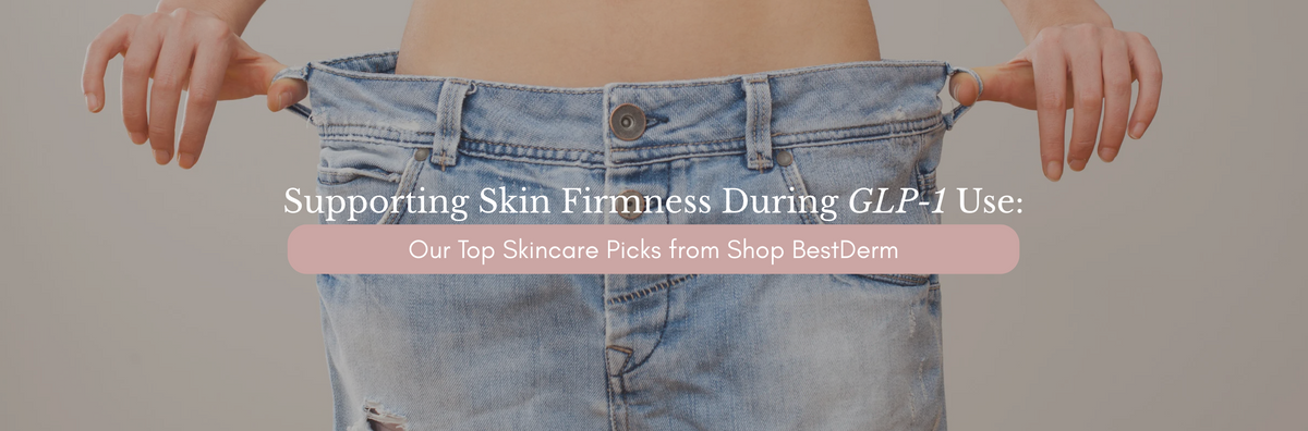How to Support Skin Firmness During GLP-1 Use – Shop BestDerm