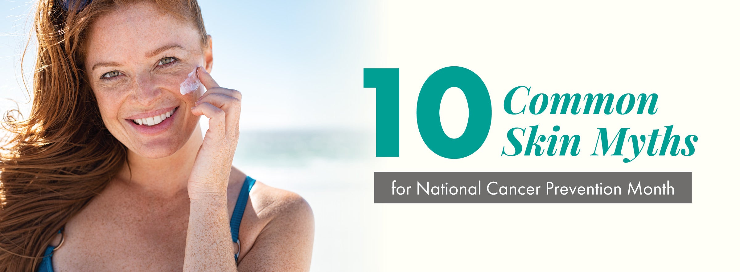 10 Common Skin Cancer and Sun Damage Myths for National Cancer Prevention Month