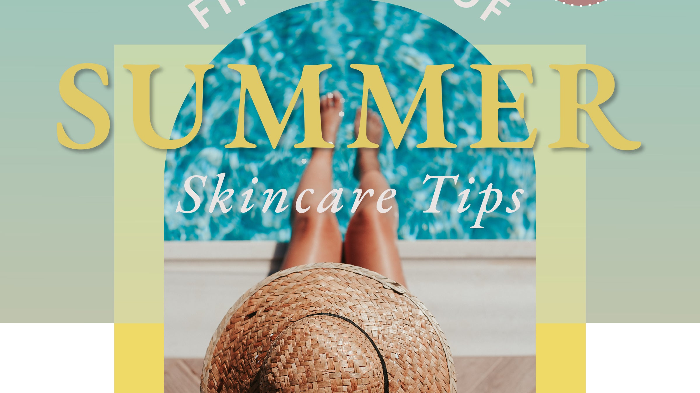 Summer is Here! Time to Transition your Skincare Routine 😎
