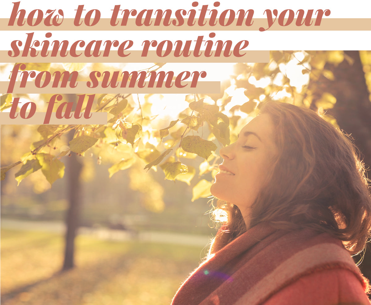 How to Transition Your Skincare Routine from Summer to Fall