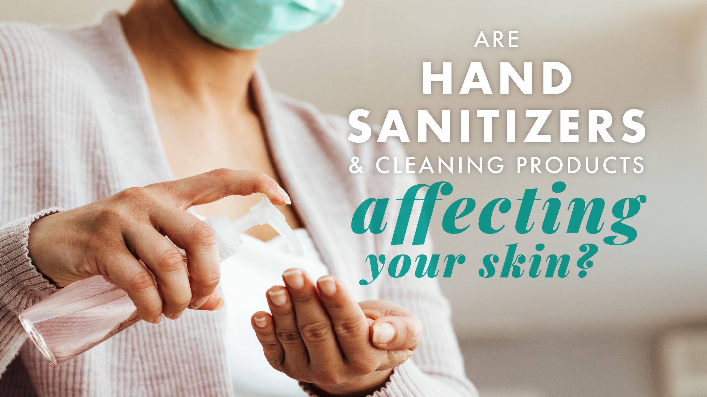 Are Hand Sanitizers & Cleaning Products Drying Out Your Skin?